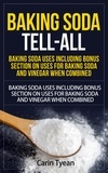  Carin Tyean - Baking Soda Tell-All: Baking Soda Uses including Bonus Section on Uses for Baking Soda and Vinegar When Combined. - Discover the many Benefits of Baking Soda! From Cleaning, to Odors, to Hygiene, Health and Beauty.
