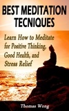  Thomas Wong - Best Meditation Techniques: Learn How to Meditate for Positive Thinking, Good Health, and Stress Relief.