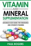  Paul Rogers - Vitamin and Mineral Supplementation: Advanced User Guide for Endurance and Strength Training.