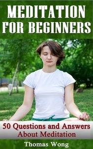  Thomas Wong - Meditation for Beginners: 50 Questions and Answers About Meditation.