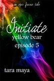  Tara Maya - Initiate – Yellow Bear (Book 1-Episode 5) - The Unfinished Song Series – An Epic Faerie Tale.