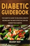  Brandy May - Diabetic Guidebook: The Diabetics guide to delicious, healthy recipes and the most effective tips for combatting diabetes.