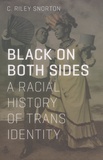 C Riley Snorton - Black on Both Sides - A Racial History of Trans Identity.