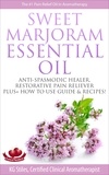  KG STILES - Sweet Marjoram Essential Oil Anti-spasmodic Healer Restorative Pain Reliever Plus+ How to Use Guide &amp; Recipes - Healing with Essential Oil.