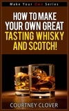  Courtney Clover - How To Make Your Own Great Tasting Whisky And Scotch! - Make Your Own Series, #4.