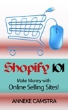  Anneke Camstra - Shopify 101: Make Money With Online Selling Sites!.