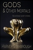  Harvey Stanbrough - Gods &amp; Other Mortals - Short Story Collections.