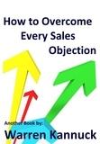  Warren Kannuck - How to Overcome Every Sales Objection.