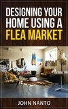  John Nanto - Designing Your Home Using A Flea Market.