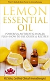  KG STILES - Lemon Essential Oil The #1 Body &amp; Brain Tonic in Aromatherapy Powerful Antiseptic &amp; Healer Plus+ How to Use Guide &amp; Recipes - Healing with Essential Oil.