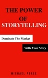  Michael Pease - The Power Of Storytelling: Dominate the Market With Your Story - Internet Marketing Guide, #2.