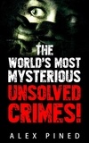  Alex Pined - The World’s Most Mysterious Unsolved Crimes! - True Crime Series, #3.