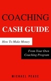  Michael Pease - Coaching Cash Guide: How To Make Money From Your Own Coaching Program - Internet Marketing Guide, #7.