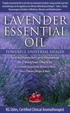  KG STILES - Lavender Essential Oil Powerful Universal Healer the #1 Most Powerful Burn Care Oil in Aromatherapy the 17 Healing Powers &amp; Ways to Use Its 23 Proven Characteristic Actions &amp; Effects Plus+ Recipes - Healing with Essential Oil.