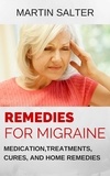  Martin Salter - Remedies For Migraine: Medication, Treatments, Cures, And Home Remedies.