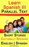  Polyglot Planet Publishing - Learn Spanish III - Parallel Text - Culturally Speaking Short Stories (English - Spanish).