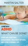  Martin Salter - Living With ADHD: What Can Be Done? Signs And Symptoms, Management, Treatment Options, And Living A Normal Life....