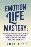  Jamie Best - Emotion Life Mastery: Practical Guide with Step By Step Practice, Exercises, Action Plan to Master Your Mind, Will, Emotions &amp; LIFE.
