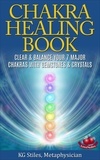  KG STILES - The Chakra Healing Book - Clear &amp; Balance Your 7 Major Chakras with Gemstones &amp; Crystals - Chakra Healing.