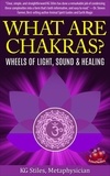  KG STILES - What Are Chakras? Wheels of Light, Sound &amp; Healing - Chakra Healing.