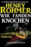  Alfred Bekker et  Henry Rohmer - Wir fanden Knochen: Thriller.