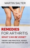  Martin Salter - Remedies For Arthritis - What Can Be Done? Theory And Practical Advice For The Better Quality Of Life.