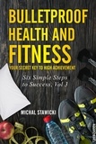  Michal Stawicki - Bulletproof Health and Fitness: Your Secret Key to High Achievement - Six Simple Steps to Success, #3.