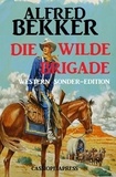  Alfred Bekker - Die wilde Brigade: Western Sonder-Edition.