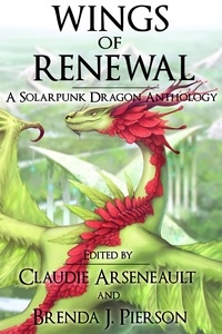 Claudie Arseneault - Wings of Renewal: A Solarpunk Dragon Anthology.