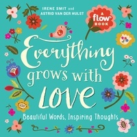 Irene Smit et Astrid Van Der Hulst - Everything Grows with Love - Beautiful Words, Inspiring Thoughts.