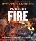 Steven Raichlen - Project Fire - Cutting-Edge Techniques and Sizzling Recipes from the Caveman Porterhouse to Salt Slab Brownie S'Mores.