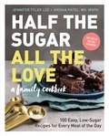 Jennifer Tyler Lee et Anisha Patel - Half the Sugar, All the Love - 100 Easy, Low-Sugar Recipes for Every Meal of the Day.