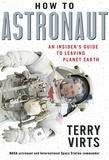 Terry Virts - How to Astronaut - An Insider's Guide to Leaving Planet Earth.