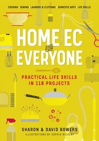 Sharon Bowers et David Bowers - Home Ec for Everyone: Practical Life Skills in 118 Projects - Cooking · Sewing · Laundry &amp; Clothing · Domestic Arts · Life Skills.