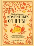 Tenaya Darlington - Madame Fromage's Adventures in Cheese - How to Explore It, Pair It, and Love It, from the Creamiest Bries to the Funkiest Blues.