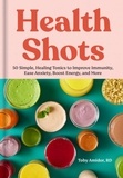 Toby Amidor - Health Shots - 50 Simple Tonics to Help Improve Immunity, Ease Anxiety, Boost Energy, and More.