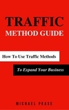  Michael Pease - Traffic Methods Guide: How To Use Traffic Methods To Expand Your Business - Internet Marketing Guide, #5.