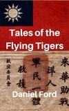  Daniel Ford - Tales of the Flying Tigers: Five Books about the American Volunteer Group, Mercenary Heroes of Burma and China.