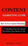  Michael Pease - Content Marketing Guide: How to Use Content Marketing for Building Your Own Brand that Brings Your Market to You - Internet Marketing Guide, #1.