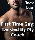  Jack Lee - First Time Gay: Tackled by My Coach - First Time Gay, #4.