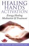  KG STILES - Healing Hands Activation - Energy Healing Meditation &amp; Treatment - Healing &amp; Manifesting.