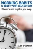  A.W. O'Connor - Morning Habits to  Boost Your Self Esteem - Discover a More Confident You Today.