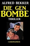  Alfred Bekker - Die Gen-Bombe: Thriller - Alfred Bekker Thriller Edition.