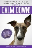  Beverley Courtney - Calm Down! Step-by-Step to a Calm, Relaxed, and Brilliant Family Dog - Essential Skills for a Brilliant Family Dog, #1.