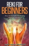  Amy Maia Parker - Reiki for Beginners:  How To Use Reiki for Healing Yourself - Healing Series.
