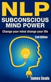  James Seals - NLP: Subconscious Mind Power: Change Your Mind; Change Your Life.