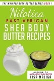  Lisa Maliga - Nilotica [East African] Shea Body Butter Recipes - The Whipped Shea Butter Series, #1.