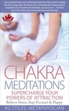  KG STILES - Chakra Meditations Supercharge Your Powers of Attraction Relieve Stress, Stay Focused &amp; Happy - Healing &amp; Manifesting Meditations.