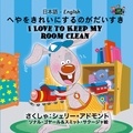  Shelley Admont - I Love to Keep My Room Clean (Bilingual Japanese Children's Book) - Japanese English Bilingual Collection.