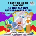  Shelley Admont et  S.A. Publishing - I Love to Go to Daycare Ik hou van het kinderdagverblijf (Dutch Kids Books) - English Dutch Bilingual Collection.
